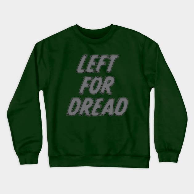 Left For Dread Crewneck Sweatshirt by LeftForDread